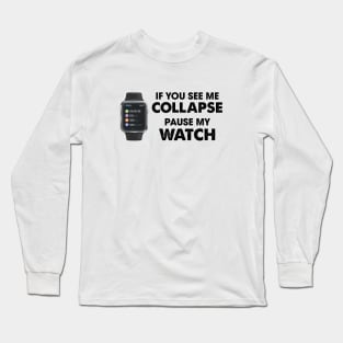 If I Collapse Pause My Watch Long Sleeve T-Shirt